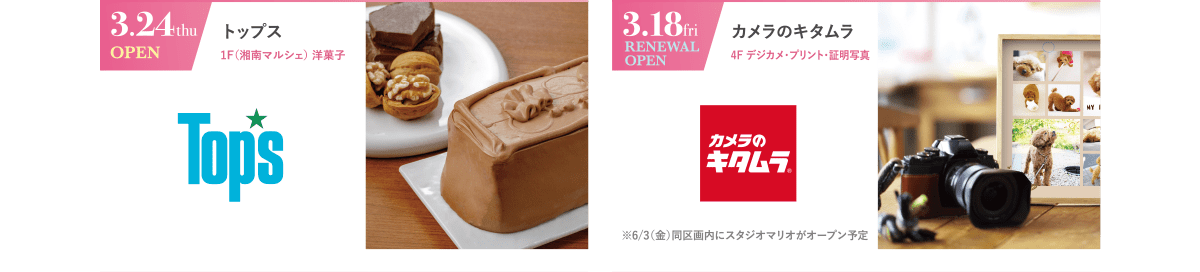 3.24 thu OPEN｜トップス｜1F(湘南マルシェ)洋菓子　／　3.18 fri RENEWAL OPEN｜カメラのキタムラ｜4F デジカメ・プリント・証明写真